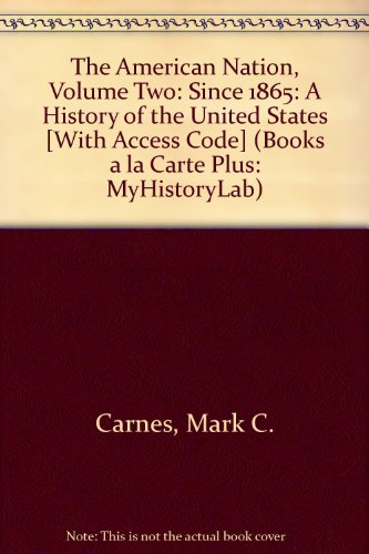 The American Nation, Volume Two: Since 1865: A History of the United States [With Access Code] (9780205785971) by Mark C. Carnes; John A. Garraty