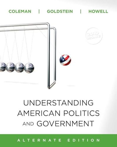 Understanding American Politics and Government, 2010 Update, Alternate Edition (9780205798322) by Coleman, John J.; Goldstein, Kenneth M.; Howell, William G.