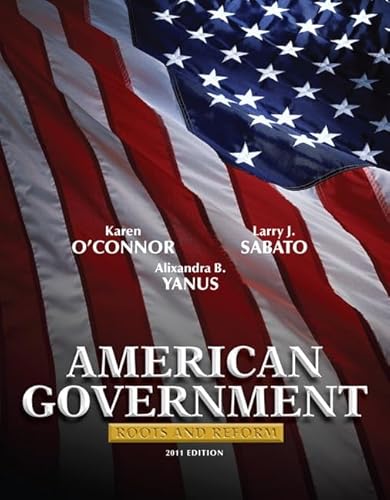 American Government 2011: Roots and Reform (9780205825851) by O'Connor, Karen; Sabato, Larry J.; Yanus, Alixandra B.