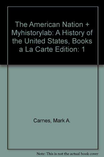 The American Nation + Myhistorylab: A History of the United States, Books a La Carte Edition (9780205842155) by Carnes, Mark A.; Garraty, John A.