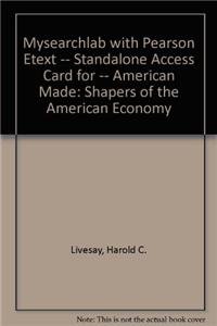 MySearchLab with Pearson eText -- Standalone Access Card for -- American Made: Shapers of the American Economy (3rd Edition) (9780205845149) by Livesay, Harold C.