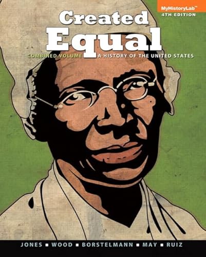 Created Equal: A History of the United States, Combined Volume Plus NEW MyHistoryLab with eText -- Access Card Package (4th Edition) (9780205950348) by Jones, Jacqueline A.; Wood, Peter H.; Borstelmann, Thomas; May, Elaine Tyler; Ruiz, Vicki L.