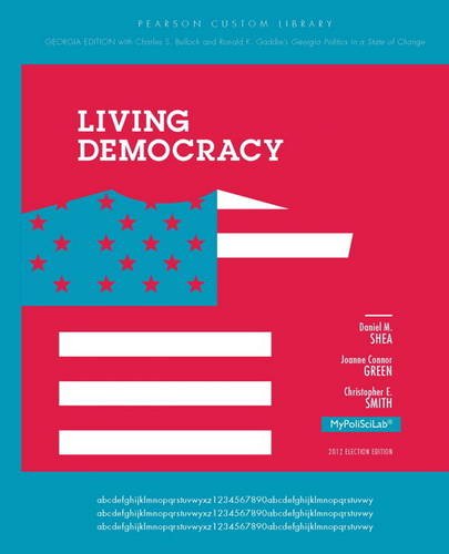 Living Democracy, Georgia Edition (9780205966035) by Shea, Daniel M.; Green, Joanne Connor; Smith, Christopher E.; Bullock, Charles; Gaddie, Ronald K
