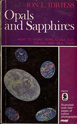 Opals and Sapphires. How to Work, Mine, Class, Cut, Polish, and Sell Them