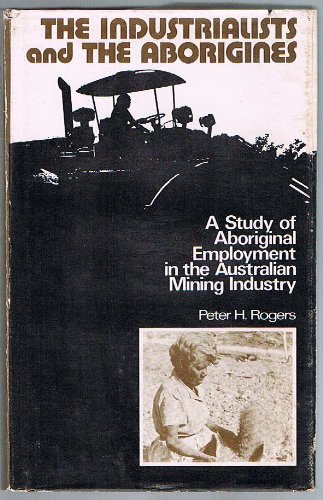 Stock image for The Industrialists and the Aborigines. A Study of Aboriginal Employment in the Australian Mining Industry. for sale by Lawrence Jones Books