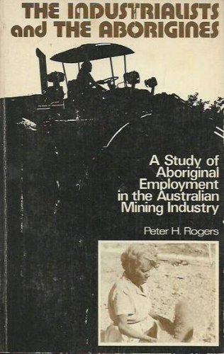 Stock image for The Industrialists and the Aborigines: A Study of Aboriginal Employment in the Australian Mining Industry for sale by Ripponlea Books