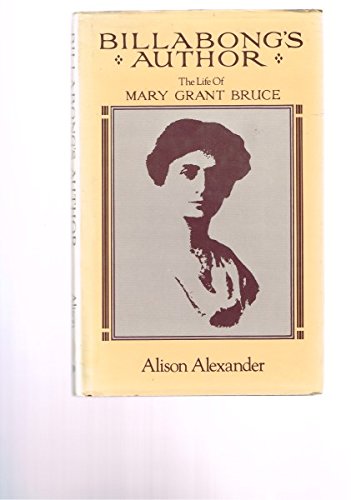 Billabong's author: The life of Mary Grant Bruce (9780207137662) by Alexander, Alison