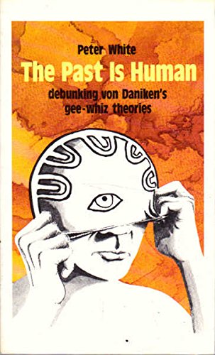 Stock image for THE PAST IS HUMAN : Debunkiing Von Daniken's Gee-Whiz Theories for sale by Grandmahawk's Eyrie