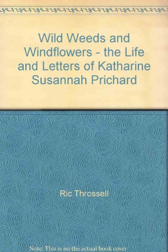 Stock image for Wild Weeds and Wind Flowers: Life and Letters of Katharine Susannah Prichard for sale by WorldofBooks