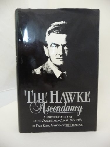 The Hawke ascendancy: a definitive account of its origins and climax, 1975-1983 (9780207147272) by Kelly, Paul