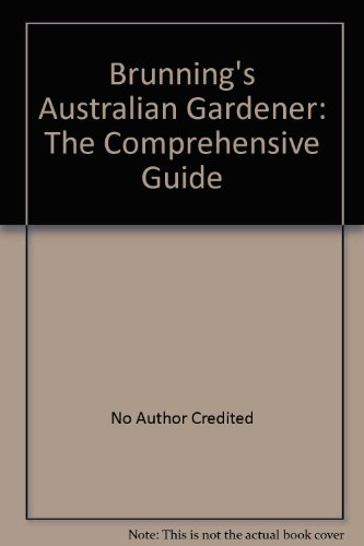 Brunning's Australian Gardener -- Landscaping Cultivation .Lawns Annuals, Perennials & Roses Shru...