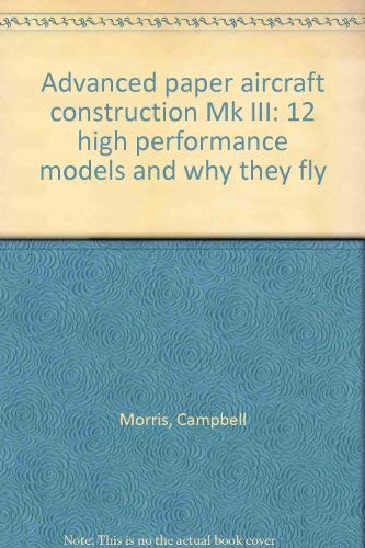 Advanced paper aircraft construction Mk III: 12 high performance models and why they fly (9780207154553) by Morris, Campbell
