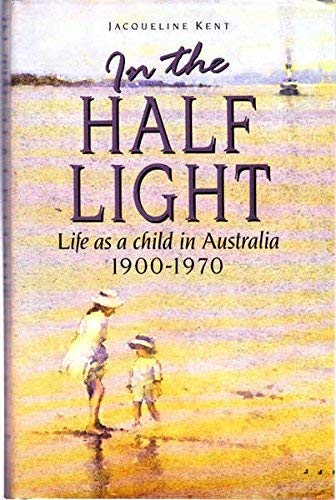 Stock image for In the Half Light: Life as a Child in Australia 1900-1970 for sale by Smith Family Bookstore Downtown