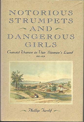 Beispielbild fr Notorious Strumpets and Dangerous Girls: Convict Women in Van Diemen's Land 1803-1829 zum Verkauf von Arete Books
