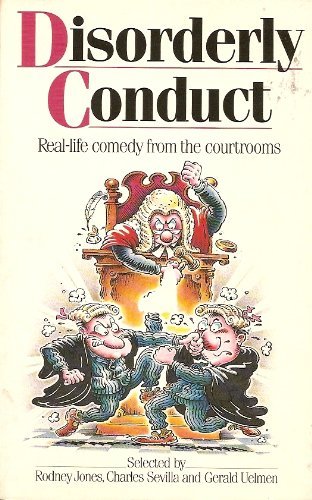 Stock image for Disorderly Conduct - Real Life Comedy from the Courtrooms Rodney Jones; Charles Sevilla; Gerald Uelmen and Lee Lorenz for sale by Re-Read Ltd