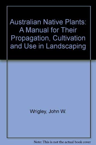Australian Native Plants. A Manual for their Propagation, Cultivation and Use in Landscaping