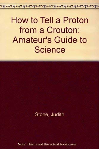 Stock image for How to Tell a Proton from a Crouton: Amateur's Guide to Science for sale by AwesomeBooks