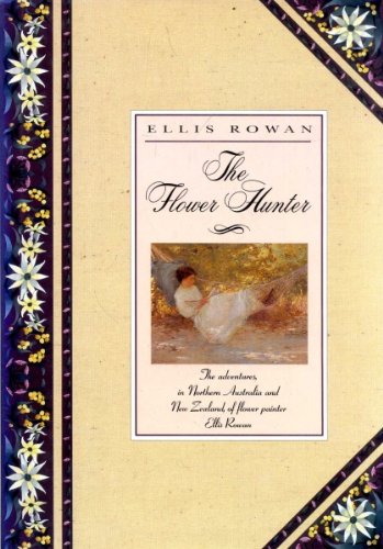 Imagen de archivo de The flower hunter : the adventures in Northern Australia and New Zealand, of flower painter Ellis Rowan a la venta por Dial-A-Book