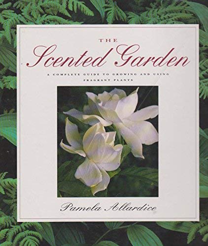 Stock image for The Scented Garden: A Complete Guide to Growing and Using Fragrant Plants for sale by Frank J. Raucci, Bookseller