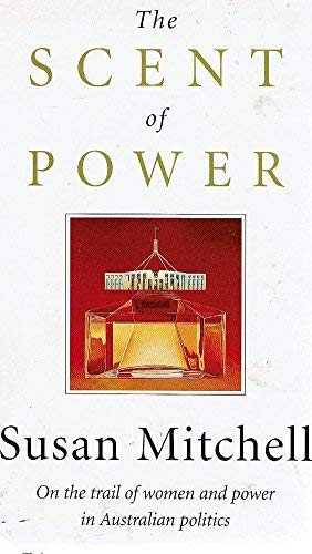 Stock image for The Scent of Power: On the trail of women and power in Australian Politics for sale by Hill End Books