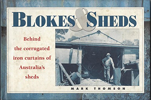 Beispielbild fr BLOKES AND SHEDS: BEHIND THE CORRUGATED IRON CURTAINS OF AUSTRALIA'S SHEDS zum Verkauf von -OnTimeBooks-