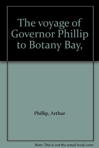 Imagen de archivo de The Voyage of Governor Phillip to Botany Bay - With Contributions by Other Officers of the First Fleet and Observations on Affairs of the Time by Lord Auckland a la venta por Barclay Books