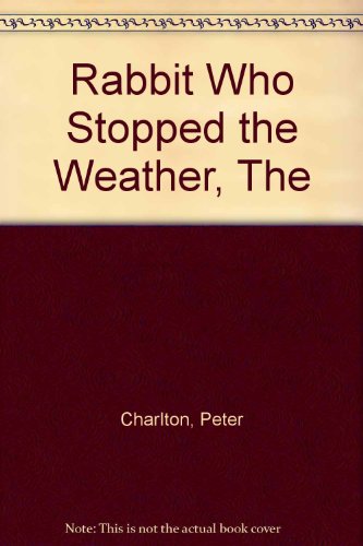 The rabbit who stopped the weather (9780207955747) by Charlton, Peter