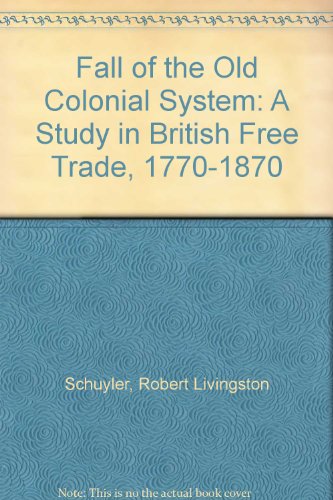 Stock image for Fall of the Old Colonial System: A Study in British Free Trade, 1770-1870 for sale by ThriftBooks-Atlanta