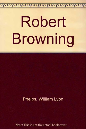 Robert Browning (9780208006295) by Phelps, William Lyon