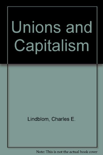 Unions and capitalism, (9780208009593) by Lindblom, Charles Edward