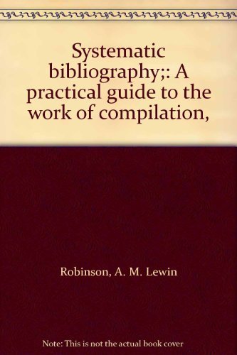 Stock image for Systematic Bibliography: A Practical Guide to the Work of Compilation for sale by Oddball Books
