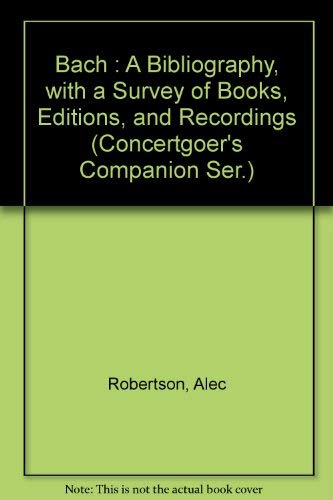 Imagen de archivo de Bach: A Biography, With a Survey of Books, Editions, and Recordings (The Concertgoer's companions) a la venta por Murphy-Brookfield Books