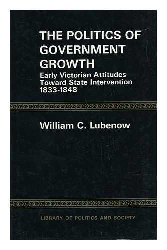 Beispielbild fr Politics of Government Growth: Early Victorian Attitudes Towards State Intervention, 1833-1848 zum Verkauf von WorldofBooks