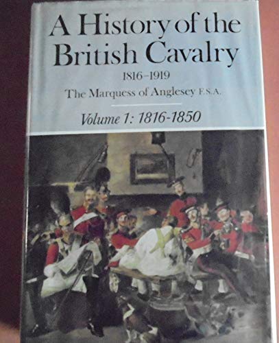 Imagen de archivo de History of the British Calvary, 1816-1919. Vol. I, 1816-1850 a la venta por Archer's Used and Rare Books, Inc.