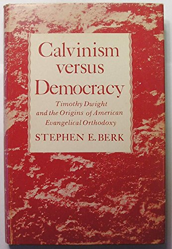 9780208014191: Calvinism versus democracy: Timothy Dwight and the origins of American evangelical orthodoxy