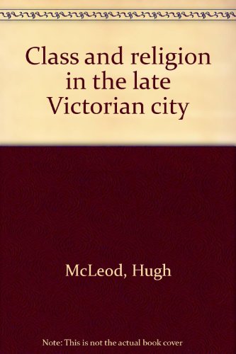 Stock image for Class and Religion in the Late Victorian City for sale by Michener & Rutledge Booksellers, Inc.