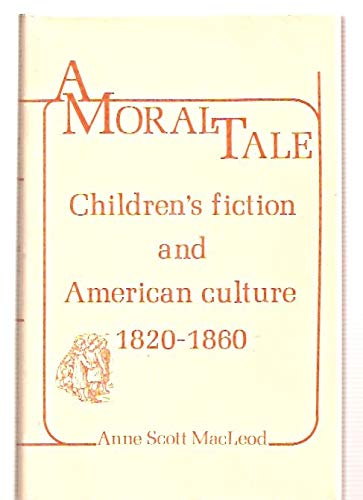 9780208015525: A Moral Tale: Children's Fiction and American Culture, 1820-1860