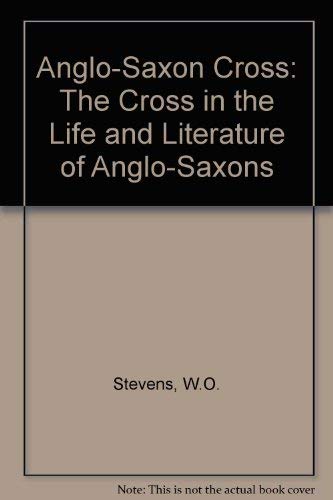 Beispielbild fr The Anglo-Saxon Cross: The Cross in the Life and Literature of the Anglo-Saxons; Some Accounts of the Bewcastle Cross Between the Years 1607 and 1861 zum Verkauf von Windows Booksellers