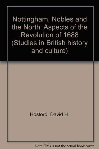 Nottingham, Nobles, and the North: Aspects of the Revolution of 1688 (Studies in British History ...