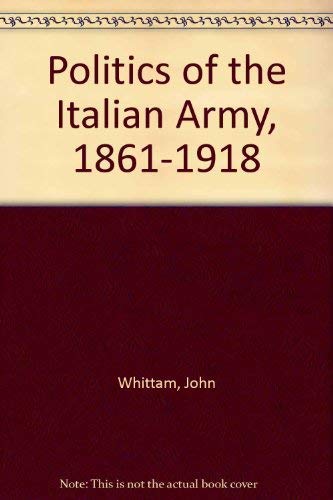 Beispielbild fr The Politics of the Italian Army, 1861-1918 zum Verkauf von Better World Books