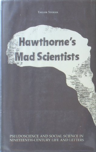 Imagen de archivo de Hawthorne's Mad Scientists: Pseudoscience and Social Science in Nineteenth-Century Life and Letters a la venta por POQUETTE'S BOOKS