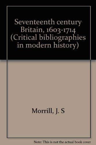 Seventeenth century Britain, 1603-1714 (Critical bibliographies in modern history) (9780208017857) by Morrill, J. S