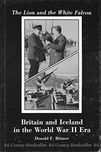 The Lion and the White Falcon: Britain and Iceland in the World War II Era (9780208019561) by Bittner, Donald F.