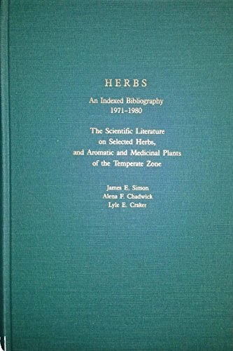 Herbs: An Indexed Bibliography 1971-1980 the Scientific Literature on Selected Herbs, and Aromatic and Medicinal Plants of the Temperate Zone (9780208019905) by Simon, James E.; Chadwick, Alena F.; Craker, Lyle E.