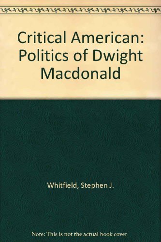 Beispielbild fr A Critical American : The Politics of Dwight Macdonald zum Verkauf von Better World Books