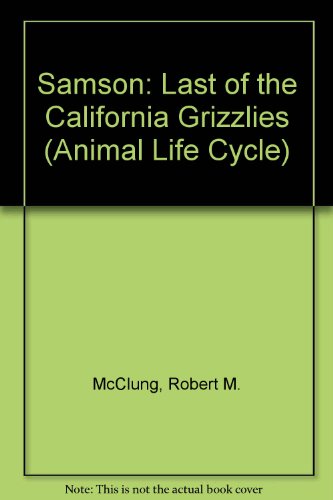 Samson: Last of the California Grizzlies (Animal Life Cycle Series) (9780208023278) by McClung, Robert M.