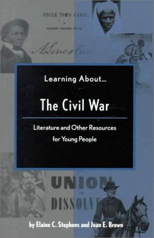 Learning About-- The Civil War: Literature and Other Resources for Young People (9780208024640) by Stephens, Elaine C.; Brown, Jean E.