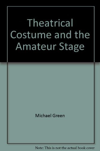 Imagen de archivo de Theatrical Costume and the Amateur Stage : A Book of Simple Method in the Making and Altering of Theatrical Costumes, Including a Brief Guide to Costumes through the Periods to the Present Day a la venta por Dogwood Books