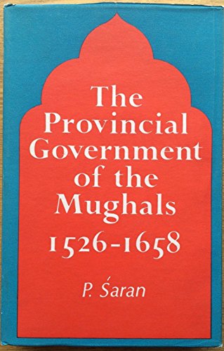 The Provincial Government of the Mughals, 1526-1658