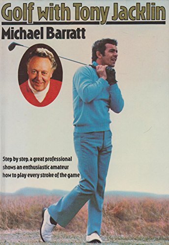 Golf with Tony Jacklin: Step by step, a great professional shows an enthusiastic amateur how to play every stroke of the game (9780213166847) by Barratt, Michael